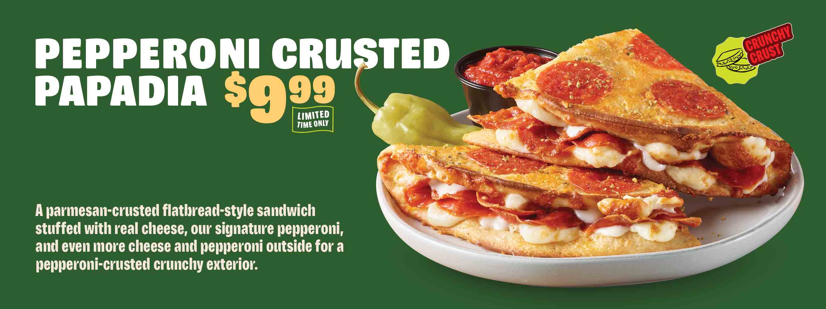 PEPPERONI CRUSTED PAPADIA, $9.99, LIMITED TIME ONLY